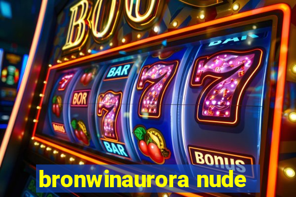 bronwinaurora nude